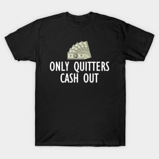 Only Quitters Cash Out T-Shirt